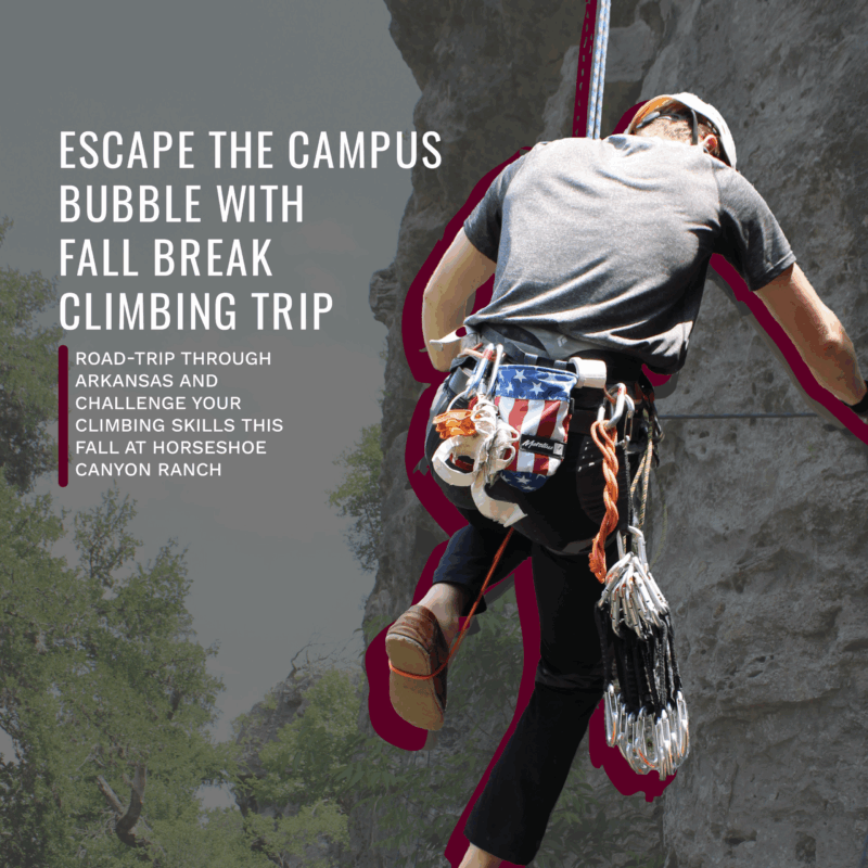 Rock climber preparing to ascend with ropes and carabiners. Text reads: Escape the campus bubble with Fall Break Climbing Trip. Road-trip through Arkansas and challenge your climbing skills this fall at Horseshoe Canyon Ranch.