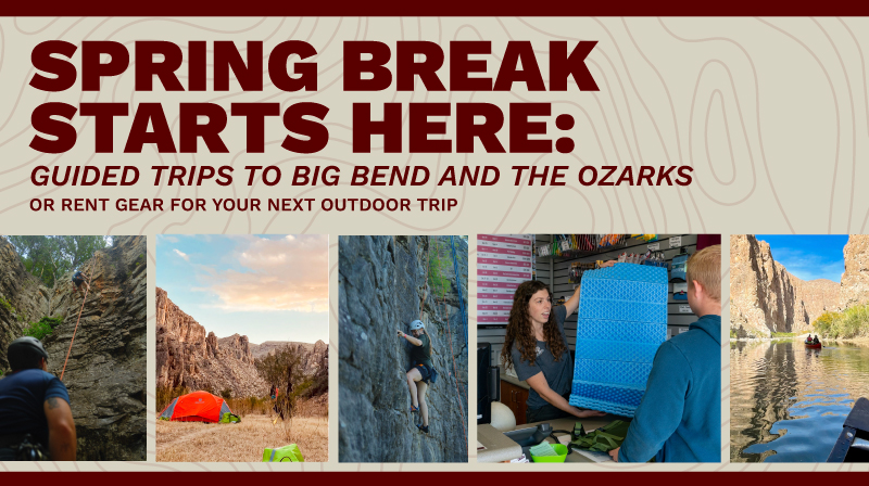 Graphic reading “Spring Break Starts Here” promoting guided trips to Big Bend and the Ozarks, with images of rock climbing, camping, gear rental and canoeing.